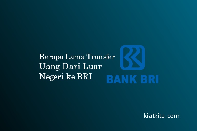 Berapa Lama Transfer Uang Dari Luar Negeri ke Bank BRI - Kiatkita